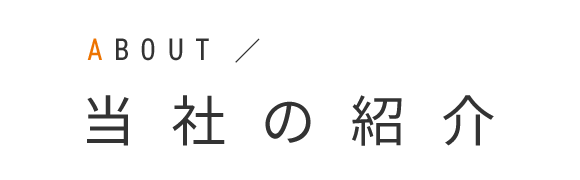 ABOUT　当社の特長